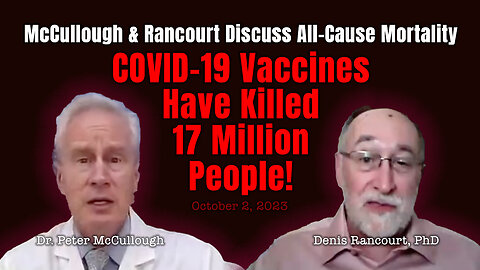 McCullough & Rancourt Discuss All-Cause Mortality: COVID-19 Vaccines Have Killed 17 Million People!
