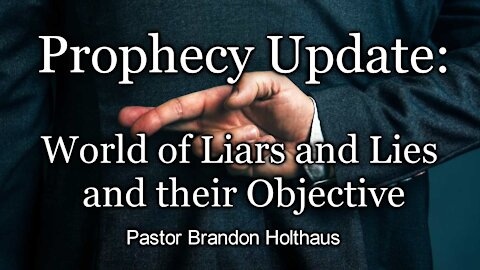 Prophecy Update: World of Liars and Lies and their Objective