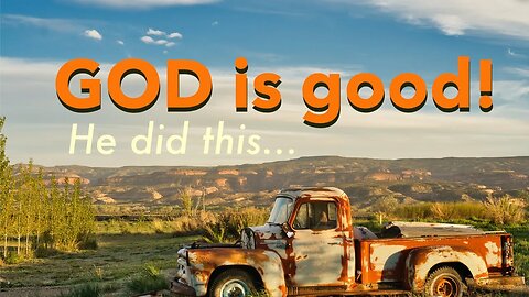 Goodness of God: He loves us all, and our old trucks