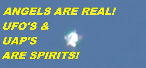 ANGEL's UFO's & UAP's - Are all spiritual phenomena