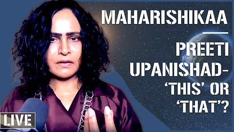 Maharishikaa | Preeti Upanishad - From 'I am That' to I am THIS!