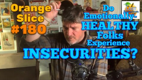 Orange Slice 180: Do Emotionally-HEALTHY Folks Experience INSECURITIES?