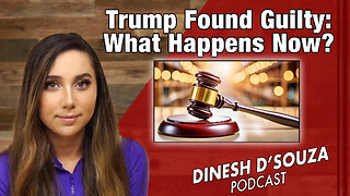 Trump Found Guilty: What Happens Now? Dinesh D’Souza Podcast Ep 845