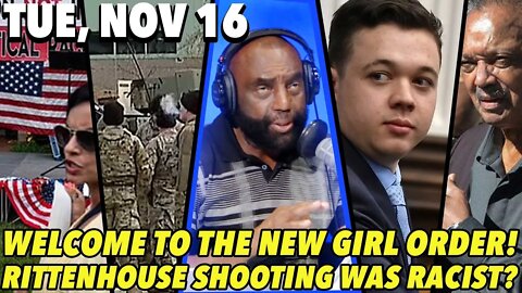 11/16/21 Tue: How Do You See Your Weakness?; Rittenhouse Shooting Was Racist?; The New Girl Order!
