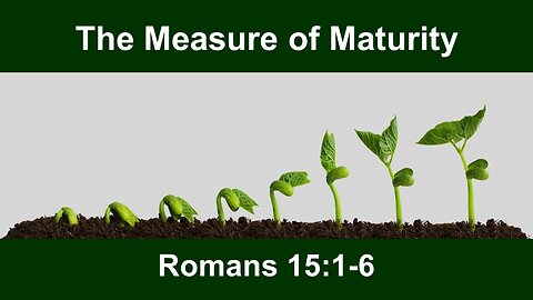 Measure of Maturity - Romans 15:1-6