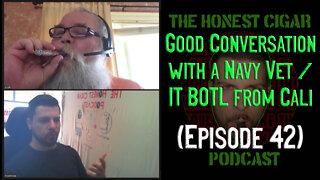 The Honest Cigar Podcast (Episode 42) - Good Conversation with a Navy Vet / IT BOTL from Cali