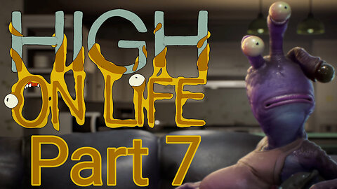 High on Life - Part 7