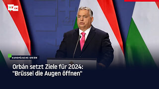 Orbán setzt Ziele für 2024: "Brüssel die Augen öffnen"