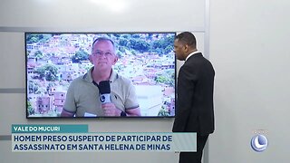 Vale do Mucuri: Homem Preso Suspeito de Participar de Assassinato em Santa Helena de Minas.