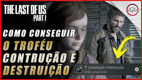 The last of us Parte 1 PS5, Como conseguir o troféu Construção de Destruição | super dica