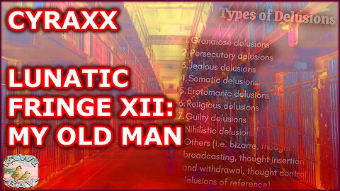 Cyraxx - Lunatic Fringe Part XII: My Old Man