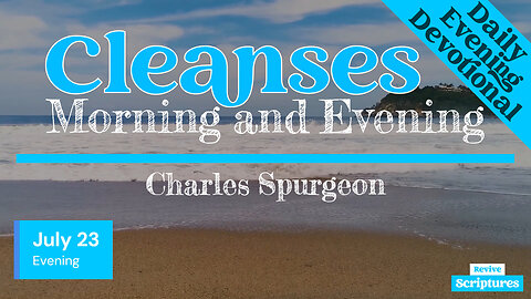 July 23 Evening Devotional | Cleanses | Morning and Evening by C. H. Spurgeon