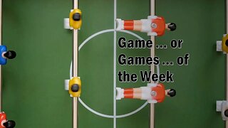 Game ... or Games .... of the Week