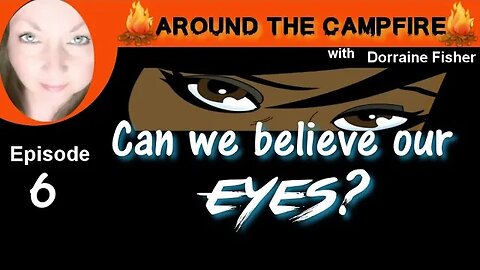 Around the Campfire | Can we really Believe Our Eyes? | Ep6