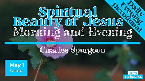 May 1 Evening Devotional | Spiritual Beauty of Jesus | Morning and Evening by Charles Spurgeon