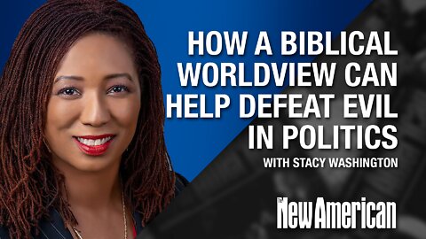 How A Biblical Worldview Can Help Defeat Evil in Politics: Stacy Washington