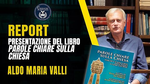 REPORT - PRESENTAZIONE DEL LIBRO: PAROLE CHIARE SULLA CHIESA - ALDO MARIA VALLI