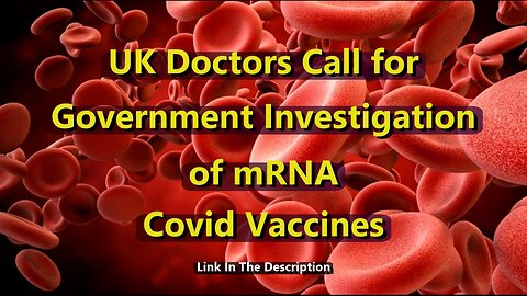 UK Doctors Call for Government Investigation of mRNA Covid Vaccines (Dec 22 2022)