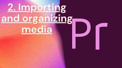 2. Importing and organizing media
