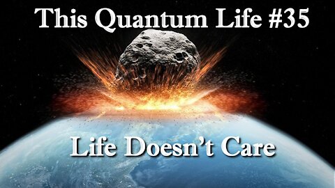 This Quantum Life #35 - Life Doesn't Care