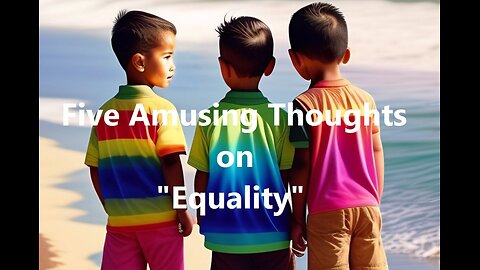 Five Amusing Thoughts on "Equality"