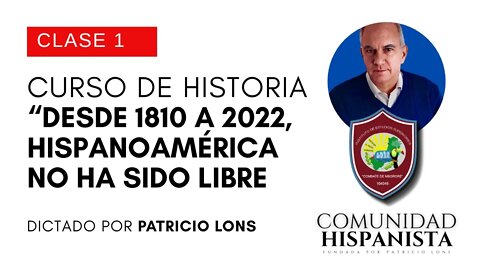 PARTE 1/3 - Curso de historia “DESDE 1810 A HOY, HISPANOAMÉRICA NO HA SIDO LIBRE