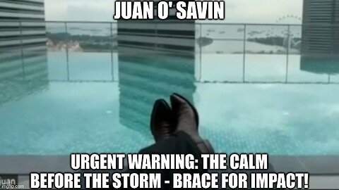 Juan O' Savin: Urgent Warning: The Calm Before the Storm - Brace for Impact!