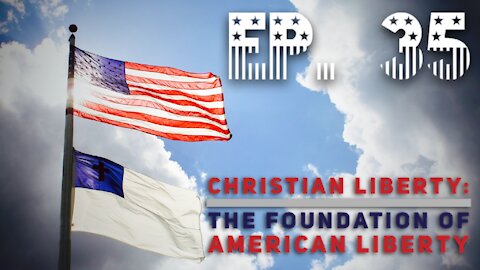 Christian Liberty: The Foundation of American Liberty - Episode 35