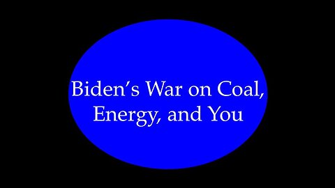 Biden's War on Coal, Energy, and You