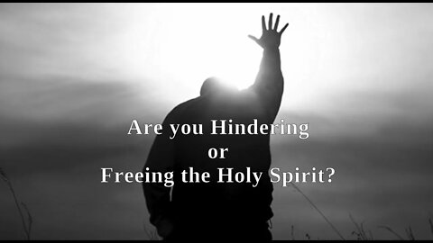 Are you Hindering or Freeing the Holy Spirit?