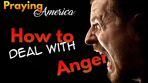 How to Deal with Anger - Praying for America - July 26, 2023