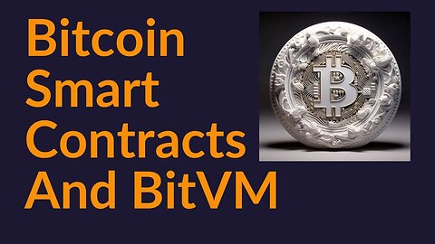 Bitcoin Smart Contracts and BitVM
