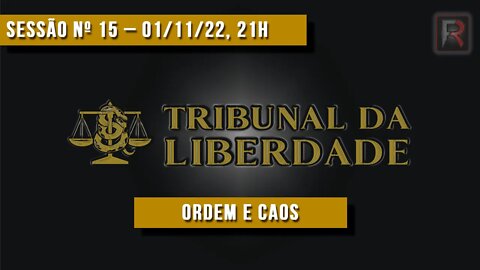 Tribunal da Liberdade | Sessão nº 15 | Ordem e Caos