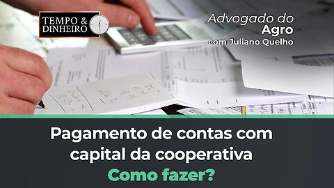 Pagamento de contas com capital da cooperativa. Como fazer? O advogado do Agro responde