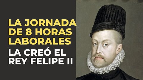 Felipe II creó las 8 horas laborales y vacaciones pagas