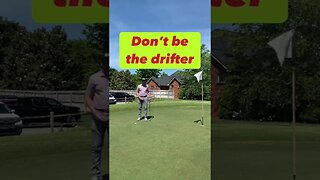 Don’t be a drifter. Hit the putt!