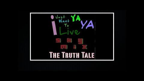 The Truth Tale - I Just Want To Live Ya Ya - Sky Mix