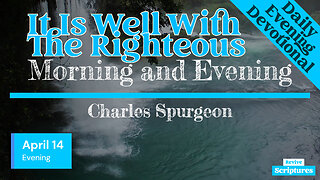 April 14 Evening Devotional | It Is Well With The Righteous | Morning and Evening by C.H. Spurgeon