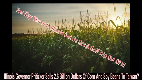 Illinois Governor Pritzker Sells $2.6 Billion Dollar In Corn And Soy Beans To Taiwan?