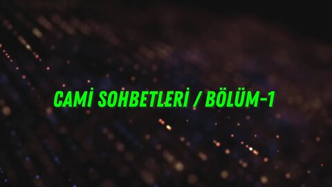 CAMİ SOHBETLERİ / BÖLÜM-1