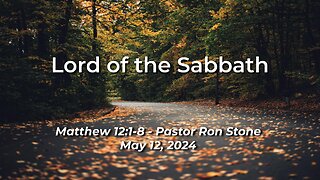 2024-05-12 - Lord of the Sabbath (Matthew 12:1-8) - Pastor Ron Stone