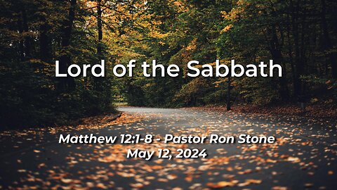 2024-05-12 - Lord of the Sabbath (Matthew 12:1-8) - Pastor Ron Stone