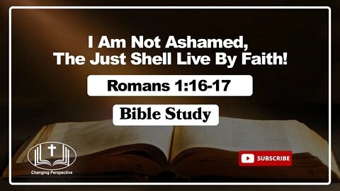 Romans 1:16-17 I Am Not Ashamed, The Just Shell Live By Faith!