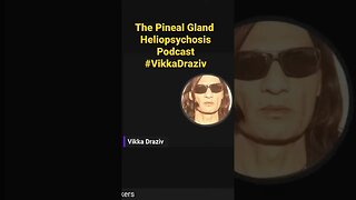 The Pineal Gland ! Heliopsychosis Podcast #VikkaDraziv