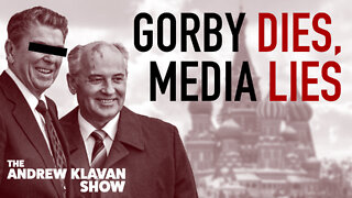 Gorby Dies, Media Lies | Ep. 1095
