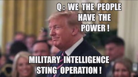 WE THE PEOPLE HAVE ALL THE POWER! Q: MILITARY INTEL-LIN-GENCE STING OPERATION! TRUMP: ENJOY THE SHOW
