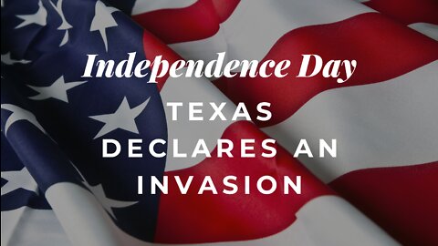 JULY 4, 2022 TEXAS DECLARES AN INVASION!