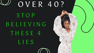 Over 40? Stop believing these 4 lies
