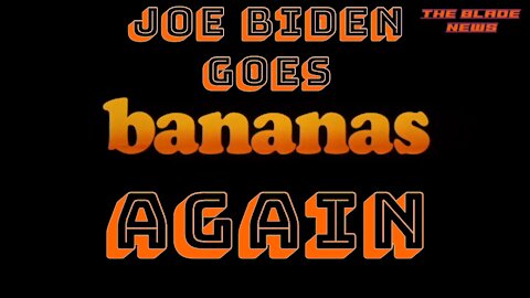 Joe Biden Goes Bananas