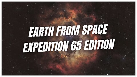Earth from Space – Expedition 65 Edition.